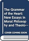 The Grammar of the Heart: New Essays in Moral Philosophy and Theology
