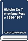 Histoire Du Terrorisme Russe 1886-1917
