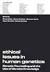 Ethical Issues in Human Genetics: Genetic Counseling & the Use of Genetic Knowledge Ethical Issues in Human Genetics: Genetic Counseling & the Use of Genetic Knowledge