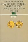 Francois de Wendel en Republique: L'argent et le pouvoir, 1914-1940 (L'Univers historique) (3 Volumes) Francois de Wendel en Republique: L'argent et le pouvoir, 1914-1940 (L'Univers historique) (3 Volumes)