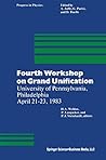 Fourth Workshop on Grand Unification: University of Pennsylvania, Philadelphia April 21–23, 1983 (Progress in Mathematical Physics)
