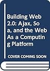 Building Web 2.0: Ajax, SOA, and the Web As a Computing Platform