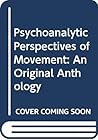 Psychoanalytic Perspectives of Movement: An Original Anthology Psychoanalytic Perspectives of Movement: An Original Anthology