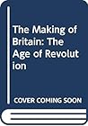 The Age of Revolution (The Making of Britain)
