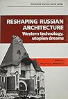 Reshaping Russian Architecture: Western Technology, Utopian Dreams (Woodrow Wilson Center Press)
