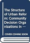 The Structure of Urban Reform: Community Decision Organizations in Stability and Change