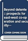 Beyond Détente: Prospects for East-West Cooperation and Security in Europe (East-west Perspectives, 3)