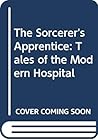 The Sorcerer's Apprentice: Tales of the Modern Hospital