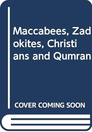 Maccabees, Zadokites, Christians and Qumran: A New Hypothesis of Qumran Origins