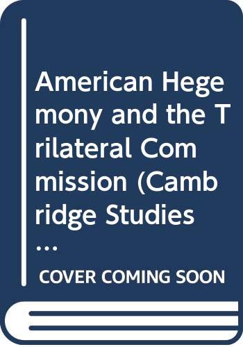 American Hegemony and the Trilateral Commission (Cambridge Studies in International Relations, Series Number 5)