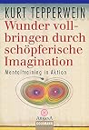 Wunder vollbringen durch schöpferische Imagination. Mentaltraining in Aktion. Wunder vollbringen durch schöpferische Imagination. Mentaltraining in Aktion.