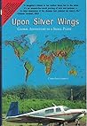 Upon Silver Wings: Global Adventure in a Small Plane