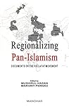 Regionalizing Pan-Islamism: Documents on the Khilafat Movement