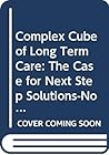 Complex Cube of Long Term Care: The Case for Next Step Solutions-Now