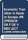 Economic Transition in Eastern Europe (PROFESSOR DR F DE VRIES LECTURES IN ECONOMICS) Economic Transition in Eastern Europe (PROFESSOR DR F DE VRIES LECTURES IN ECONOMICS)