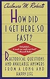How Did I Get Here So Fast?: Rhetorical Questions and Available Answers from a Long and Happy Life