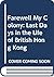 Farewell My Colony: Last Days in the Life of British Hong Kong