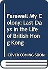 Farewell My Colony: Last Days in the Life of British Hong Kong