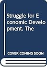 The Struggle for Economic Development: Readings in Problems and Policies The Struggle for Economic Development: Readings in Problems and Policies