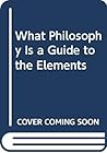 What Philosophy Is a Guide to the Elements What Philosophy Is a Guide to the Elements