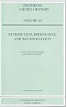 Retribution, Repentance, and Reconciliation: Papers Read at the 2002 Summer Meeting and the 2003 Winter Meeting of the Ecclesiastical History Society (Studies in Church History) Retribution, Repentance, and Reconciliation: Papers Read at the 2002 Summer Meeting and the 2003 Winter Meeting of the Ecclesiastical History Society (Studies in Church History)