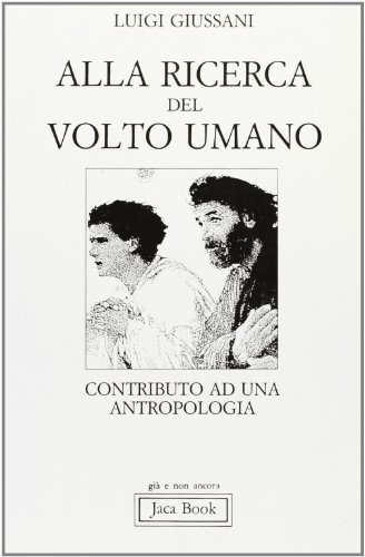 Alla ricerca del volto umano: Contributo ad una antropologia (Già e non ancora) (Italian Edition)
