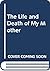 The Life and Death of My Mother by Allen Wheelis