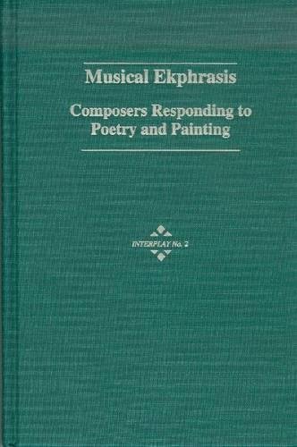 Musical Ekphrasis: Composers Responding to Poetry and Painting (Interplay (Hillsdale, N.Y.), No. 2.)