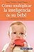 Cómo multiplicar la inteligencia de su bebé by Glenn Doman