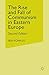 Rise and Fall of Communism in Eastern Europe