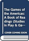 The Games of the Americas: A Book of Readings (Studies in Play & Games)