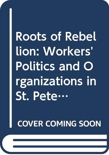 Roots of Rebellion: Workers' Politics and Organizations in St. Petersburg and Moscow, 1900-1914 (Hardcover)