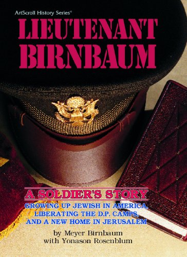Lieutenant Birnbaum: A Soldier's Story : Growing Up Jewish in America, Liberating the D.P. Camps, and a New Home in Jerusalem (Artscroll History)