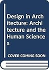 Design in Architecture: Architecture and the Human Sciences Design in Architecture: Architecture and the Human Sciences