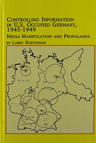 Controlling Information in U.S. Occupied Germany, 1945-1949: Media Manipulation and Propaganda (Hardcover)
