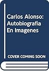 Carlos Alonso: Autobiografia En Imagenes (Spanish Edition)