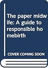 The paper midwife: A guide to responsible homebirth