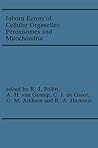 Inborn Errors of Cellular Organelles: Peroxisomes and Mitochondria: Proceedings of the 24th Annual Symposium of the SSIEM, Amersfoort, The Netherlands, September 1986 Inborn Errors of Cellular Organelles: Peroxisomes and Mitochondria: Proceedings of the 24th Annual Symposium of the SSIEM, Amersfoort, The Netherlands, September 1986