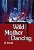 Wild Mother Dancing: Maternal Narrative in Canadian Literature