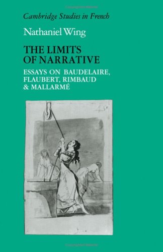 The Limits of Narrative: Essays on Baudelaire, Flaubert, Rimbaud and Mallarme (Cambridge Studies in French, Series Number 16)