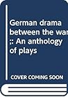German drama between the wars;: An anthology of plays