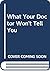 What Your Doctor Won't Tell You
