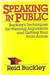 Speaking in Public: Buckley's Techniques for Winning Arguments and Getting Your Point Across Speaking in Public: Buckley's Techniques for Winning Arguments and Getting Your Point Across