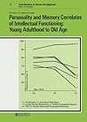 Personality and Memory Correlates of Intellectual Functioning: Young Adulthood to Old Age (Contributions to Human Development) Personality and Memory Correlates of Intellectual Functioning: Young Adulthood to Old Age (Contributions to Human Development)
