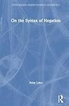 On the Syntax of Negation (Outstanding Dissertations in Linguistics)