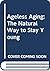 Ageless Aging: The Natural Way to Stay Young