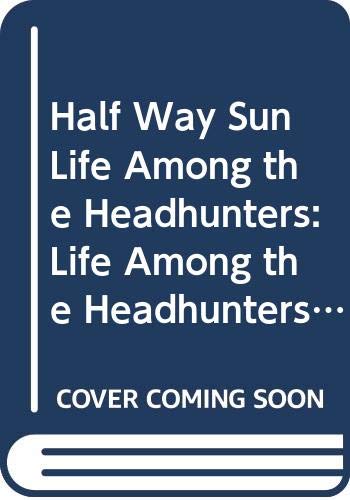 Half Way Sun Life Among the Headhunters: Life Among the Headhunters of the Philippines (Hardcover)