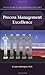 Process Management Excellence: The Art of Excelling in Process Management (Five Pillars of Organizational Excellence)