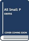 All Small: Poems All Small: Poems