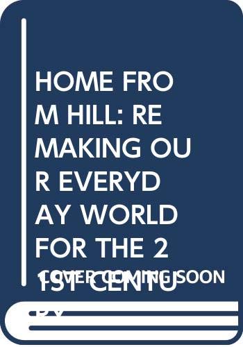 Home from Hill: Remaking Our Everyday World for the 21st Century